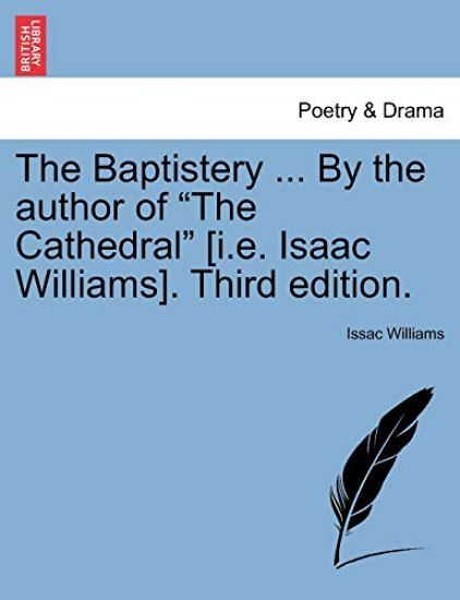 The Baptistery ... By the author of "The Cathedral" [i.e. Isaac Williams]. Third edition.