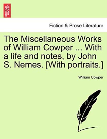 The Miscellaneous Works of William Cowper ... With a life and notes, by John S. Nemes. [With portraits.]