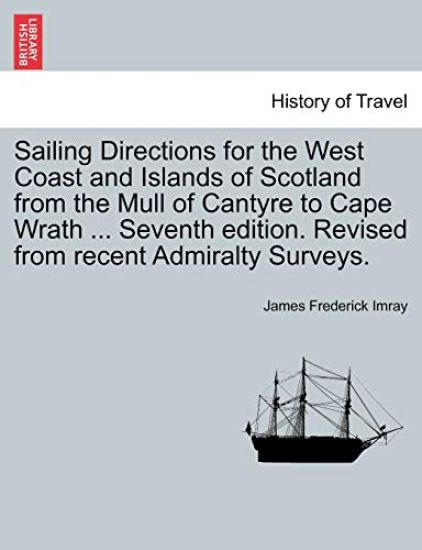 Sailing Directions for the West Coast and Islands of Scotland from the Mull of Cantyre to Cape Wrath ... Seventh Edition. Revised from Recent Admiralty Surveys.