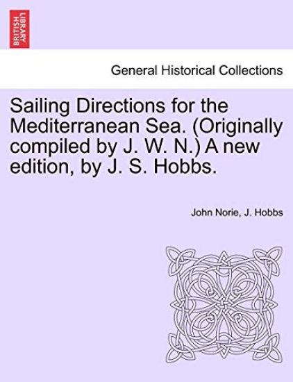 Sailing Directions for the Mediterranean Sea. (Originally compiled by J. W. N.) A new edition, by J. S. Hobbs.
