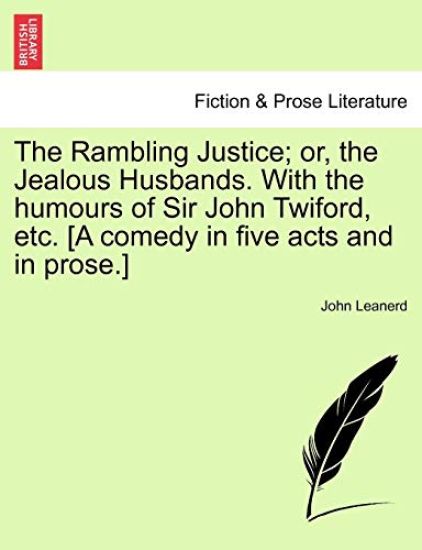 The Rambling Justice; Or, the Jealous Husbands. with the Humours of Sir John Twiford, Etc. [A Comedy in Five Acts and in Prose.]