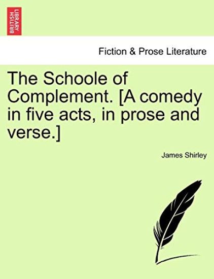 The Schoole of Complement. [A Comedy in Five Acts, in Prose and Verse.]
