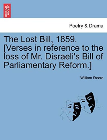 The Lost Bill, 1859. [verses in Reference to the Loss of Mr. Disraeli's Bill of Parliamentary Reform.]