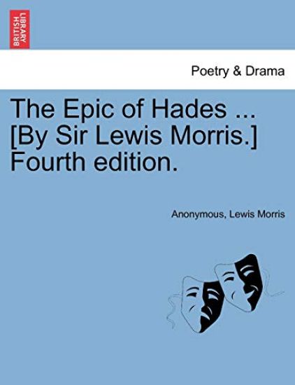 The Epic of Hades ... [By Sir Lewis Morris.] Fourth Edition.
