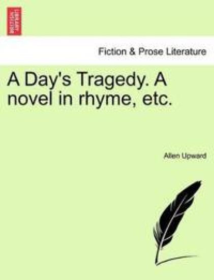 A Day's Tragedy. a Novel in Rhyme, Etc.