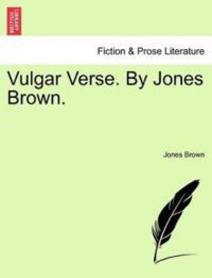 Vulgar Verse. by Jones Brown.