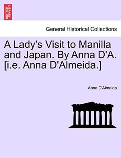 A Lady's Visit to Manilla and Japan. by Anna D'A. [I.E. Anna D'Almeida.]