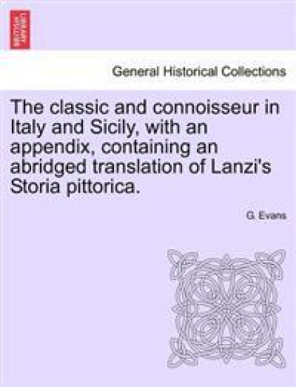 The Classic and Connoisseur in Italy and Sicily, with an Appendix, Containing an Abridged Translation of Lanzi's Storia Pittorica.