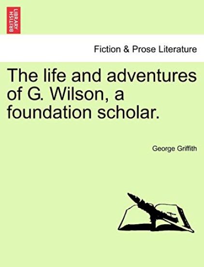 The Life and Adventures of G. Wilson, a Foundation Scholar.
