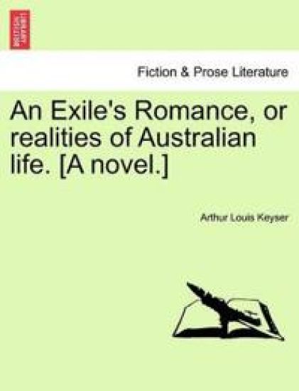 An Exile's Romance, or Realities of Australian Life. [A Novel.]