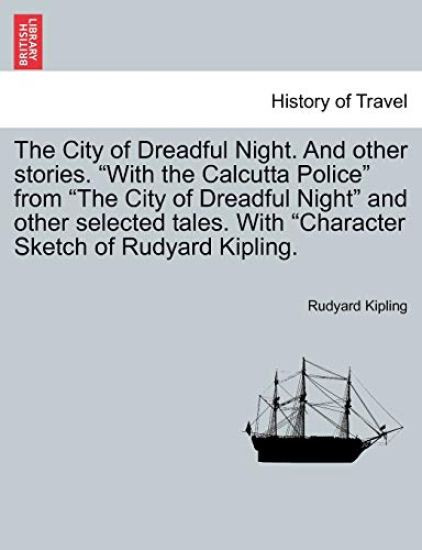 The City of Dreadful Night. and Other Stories. "With the Calcutta Police" from "The City of Dreadful Night" and Other Selected Tales. with "Character Sketch of Rudyard Kipling.