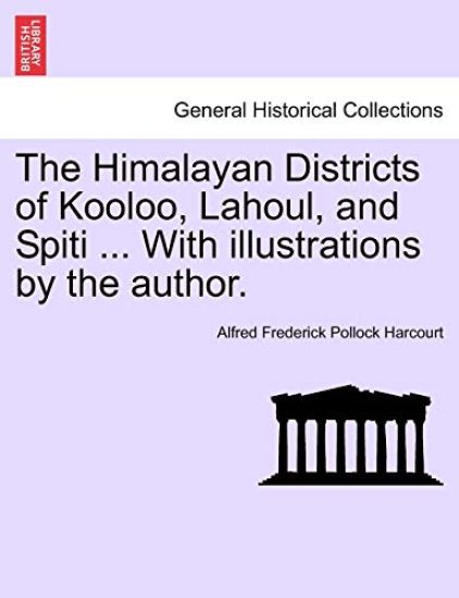 The Himalayan Districts of Kooloo, Lahoul, and Spiti ... With illustrations by the author.