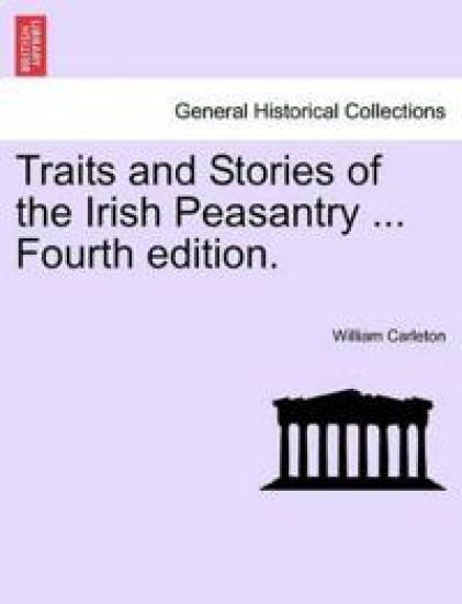 Traits and Stories of the Irish Peasantry ... Fourth Edition.