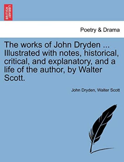 The Works of John Dryden ... Illustrated with Notes, Historical, Critical, and Explanatory, and a Life of the Author, by Walter Scott. Second Edition. Vol. XV.