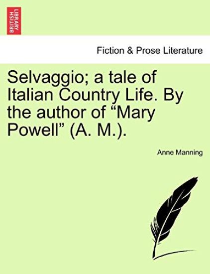 Selvaggio; A Tale of Italian Country Life. by the Author of "Mary Powell" (A. M.).