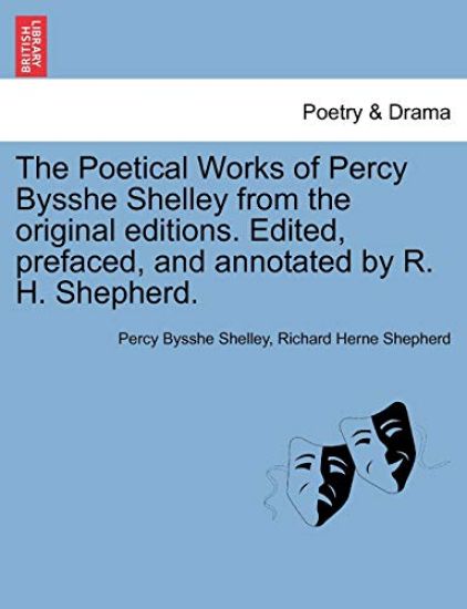 The Poetical Works of Percy Bysshe Shelley from the Original Editions. Edited, Prefaced, and Annotated by R. H. Shepherd. Large Paper Edition. Vol. I.