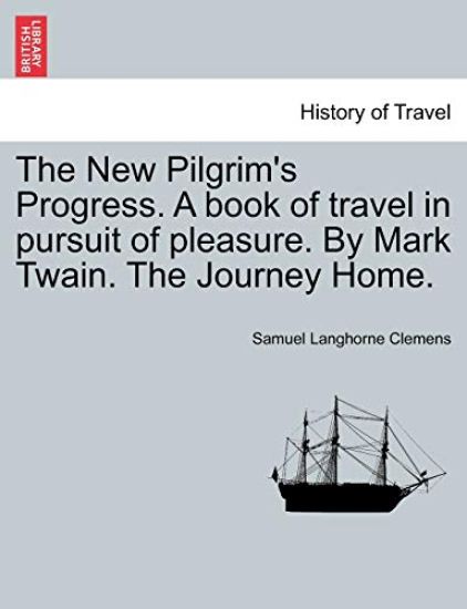 The New Pilgrim's Progress. A book of travel in pursuit of pleasure. By Mark Twain. The Journey Home.