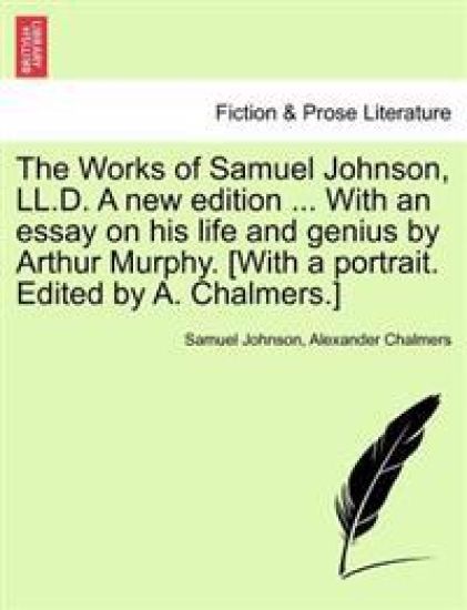 The Works of Samuel Johnson, LL.D. a New Edition ... with an Essay on His Life and Genius by Arthur Murphy. [With a Portrait. Edited by A. Chalmers.]