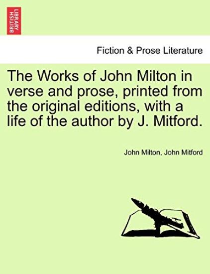 The Works of John Milton in Verse and Prose, Printed from the Original Editions, with a Life of the Author by J. Mitford.