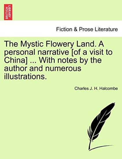 The Mystic Flowery Land. a Personal Narrative [Of a Visit to China] ... with Notes by the Author and Numerous Illustrations.