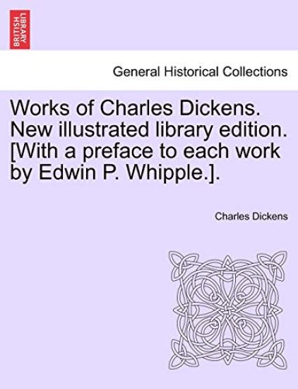 Works of Charles Dickens. New Illustrated Library Edition. [With a Preface to Each Work by Edwin P. Whipple.].
