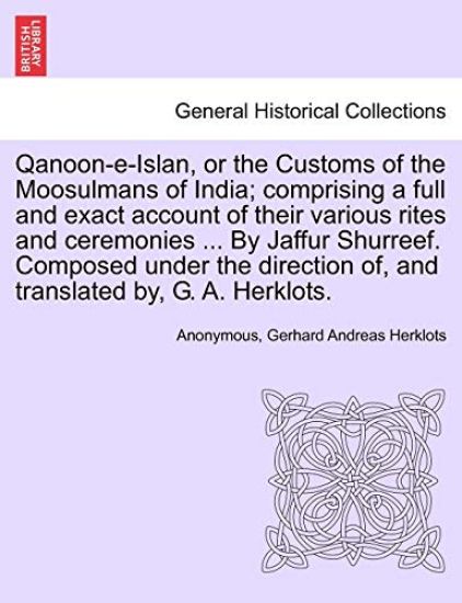 Qanoon-E-Islan, or the Customs of the Moosulmans of India; Comprising a Full and Exact Account of Their Various Rites and Ceremonies ... by Jaffur Shurreef. Composed Under the Direction Of, and Translated By, G. A. Herklots.