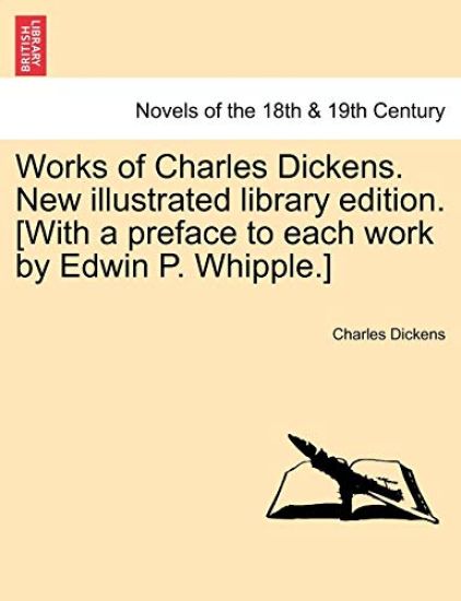 Works of Charles Dickens. New Illustrated Library Edition. [With a Preface to Each Work by Edwin P. Whipple.]