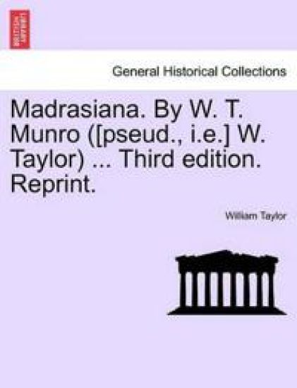 Madrasiana. by W. T. Munro ([Pseud., I.E.] W. Taylor) ... Third Edition. Reprint.