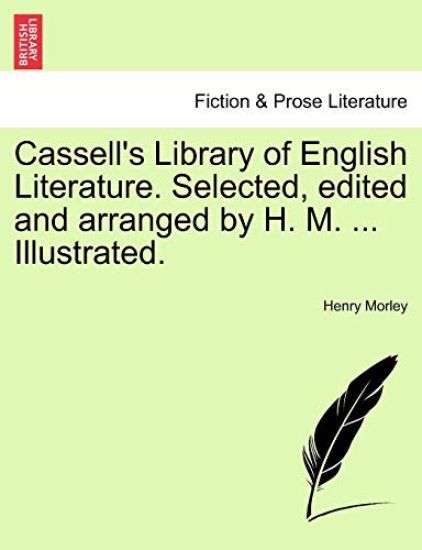 Cassell's Library of English Literature. Selected, Edited and Arranged by H. M. ... Illustrated.