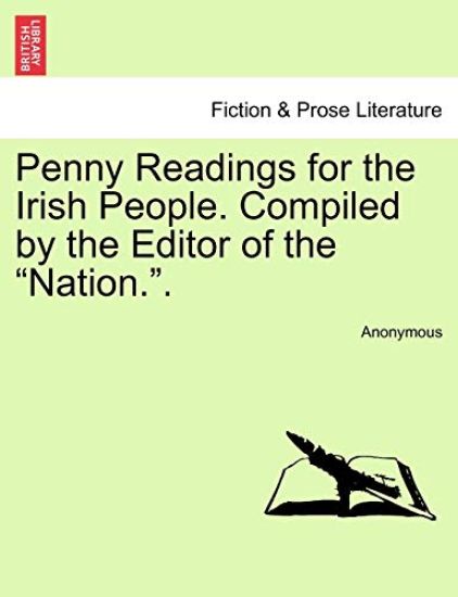 Penny Readings for the Irish People. Compiled by the Editor of the "Nation.."
