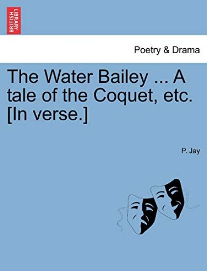 The Water Bailey ... a Tale of the Coquet, Etc. [In Verse.]