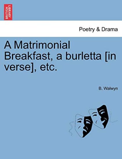 A Matrimonial Breakfast, a Burletta [in Verse], Etc.