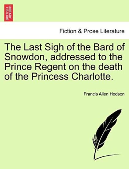 The Last Sigh of the Bard of Snowdon, Addressed to the Prince Regent on the Death of the Princess Charlotte.