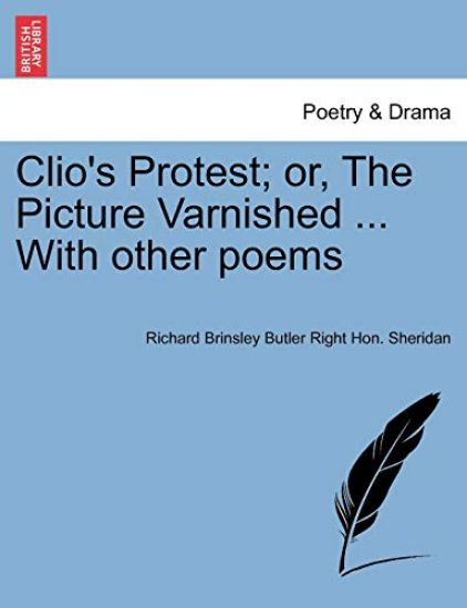 Clio's Protest; Or, the Picture Varnished ... with Other Poems