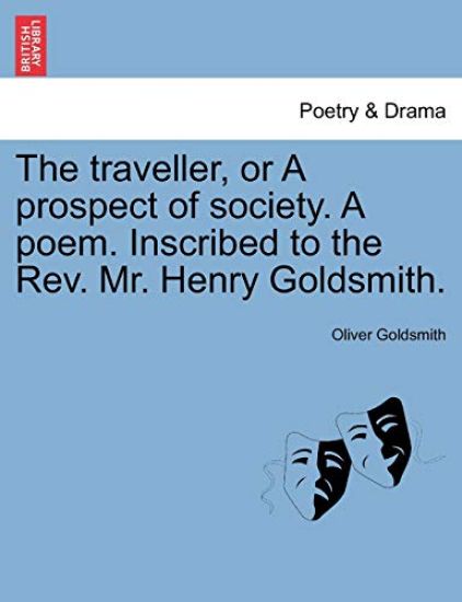 The Traveller, or a Prospect of Society. a Poem. Inscribed to the Rev. Mr. Henry Goldsmith.