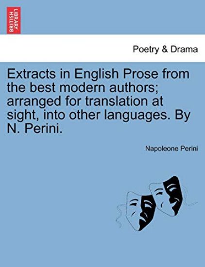 Extracts in English Prose from the Best Modern Authors; Arranged for Translation at Sight, Into Other Languages. by N. Perini.