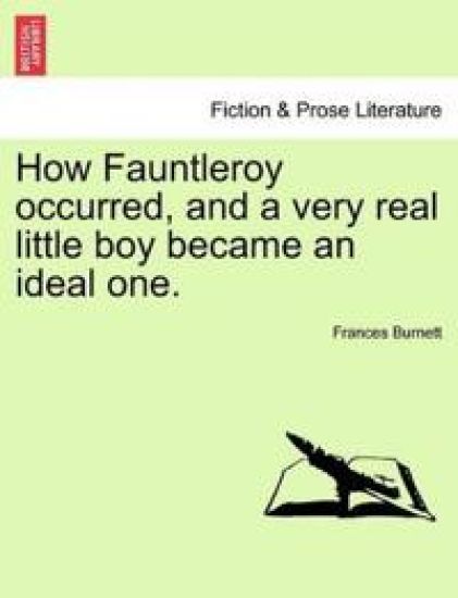 How Fauntleroy Occurred, and a Very Real Little Boy Became an Ideal One.