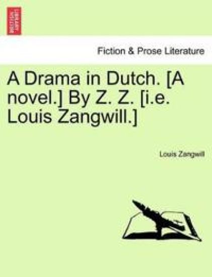 A Drama in Dutch. [A Novel.] by Z. Z. [I.E. Louis Zangwill.]