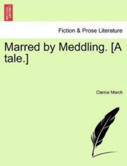 Marred by Meddling. [A Tale.]