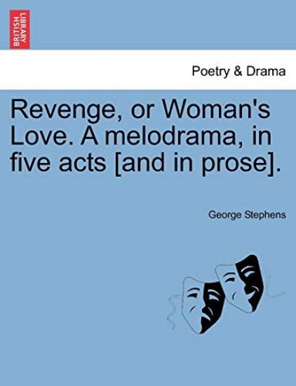Revenge, or Woman's Love. a Melodrama, in Five Acts [And in Prose].