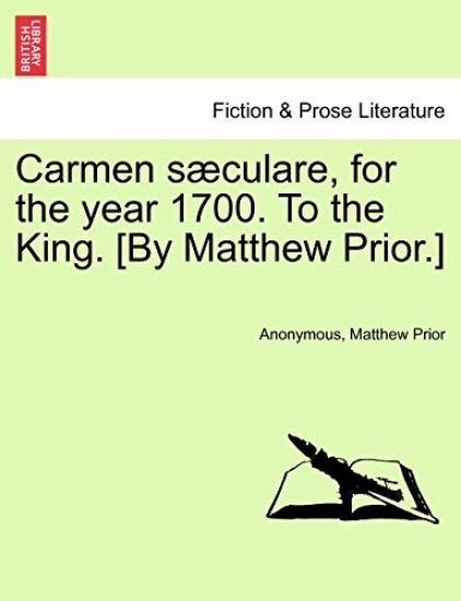 Carmen S?culare, for the Year 1700. to the King. [by Matthew Prior.]
