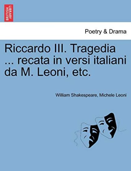 Riccardo III. Tragedia ... Recata in Versi Italiani Da M. Leoni, Etc.