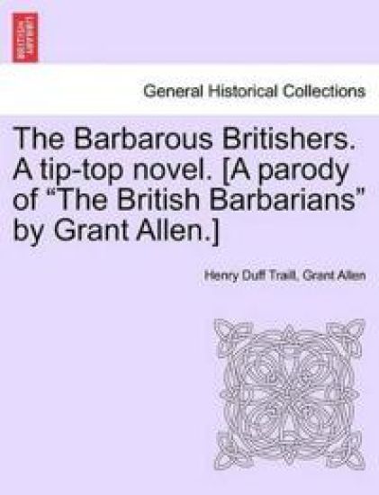 The Barbarous Britishers. a Tip-Top Novel. [A Parody of "The British Barbarians" by Grant Allen.]