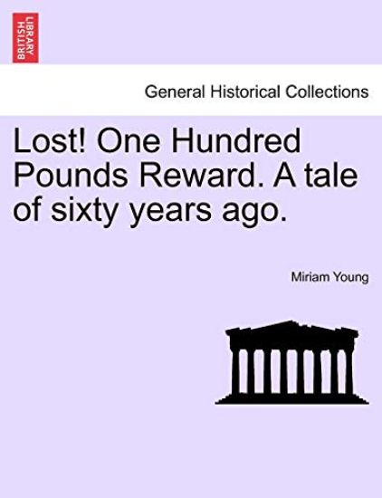 Lost! One Hundred Pounds Reward. a Tale of Sixty Years Ago.