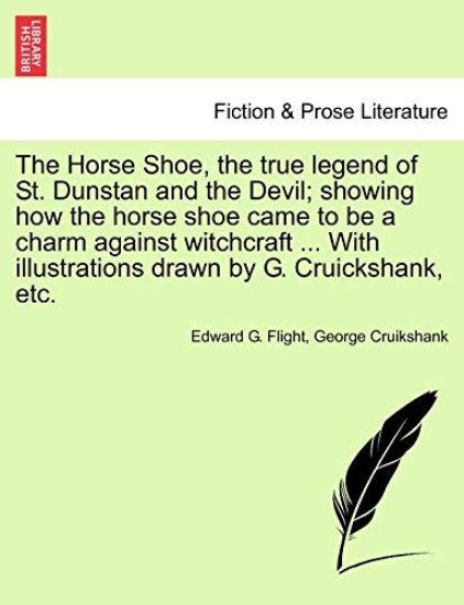 The Horse Shoe, the True Legend of St. Dunstan and the Devil; Showing How the Horse Shoe Came to Be a Charm Against Witchcraft ... with Illustrations Drawn by G. Cruickshank, Etc.