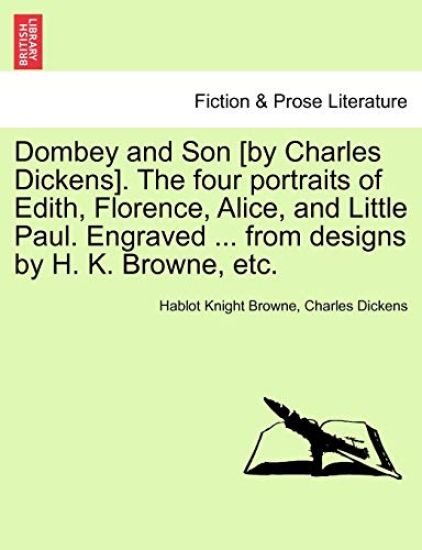 Dombey and Son [by Charles Dickens]. the Four Portraits of Edith, Florence, Alice, and Little Paul. Engraved ... from Designs by H. K. Browne, Etc.