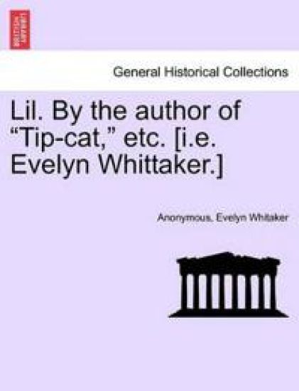 Lil. by the Author of "Tip-Cat," Etc. [I.E. Evelyn Whittaker.]