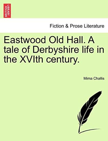 Eastwood Old Hall. a Tale of Derbyshire Life in the Xvith Century.