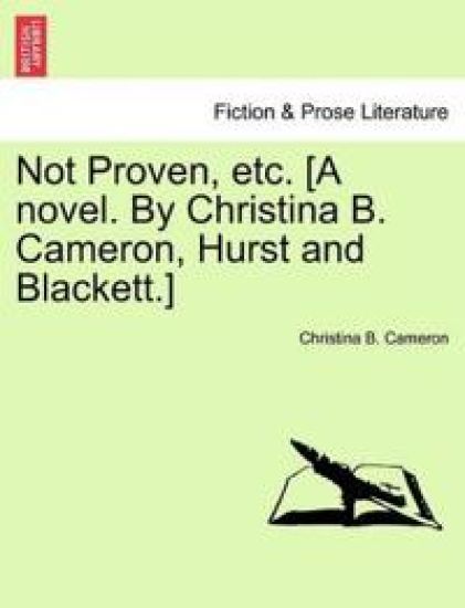Not Proven, Etc. [A Novel. by Christina B. Cameron, Hurst and Blackett.]