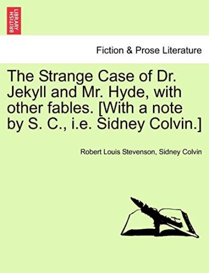The Strange Case of Dr. Jekyll and Mr. Hyde, with Other Fables. [With a Note by S. C., i.e. Sidney Colvin.]